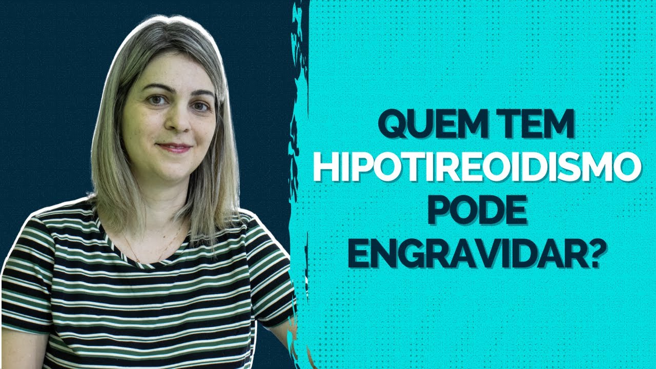 QUEM TEM HIPOTIREOIDISMO PODE ENGRAVIDAR